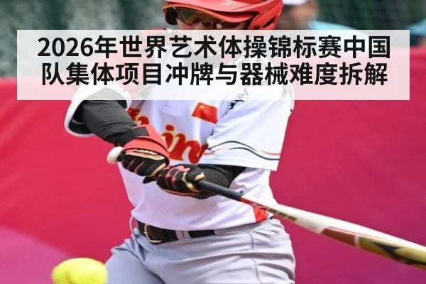 2026年世界艺术体操锦标赛中国队集体项目冲牌与器械难度拆解